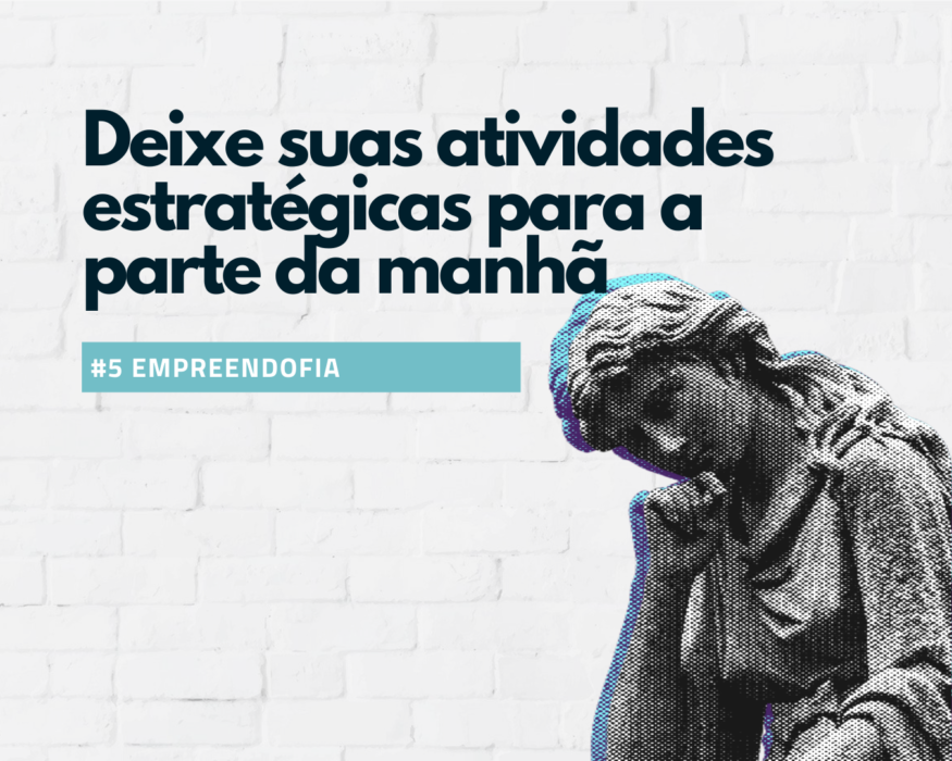 Deixe suas atividades estratégicas para a parte da manhã